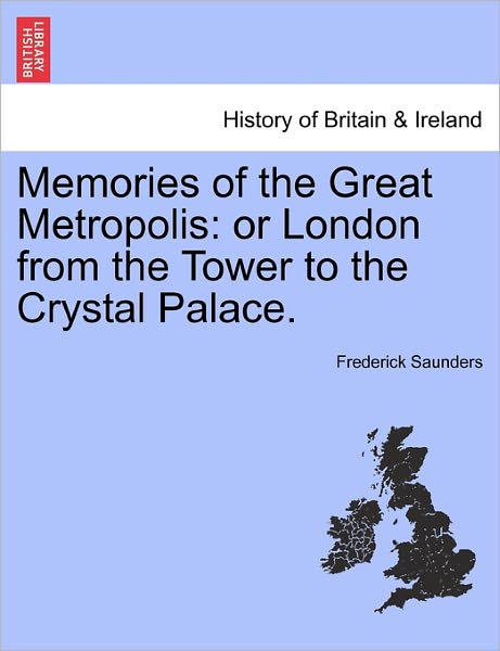 Cover for Frederick Saunders · Memories of the Great Metropolis: or London from the Tower to the Crystal Palace. (Paperback Book) (2011)