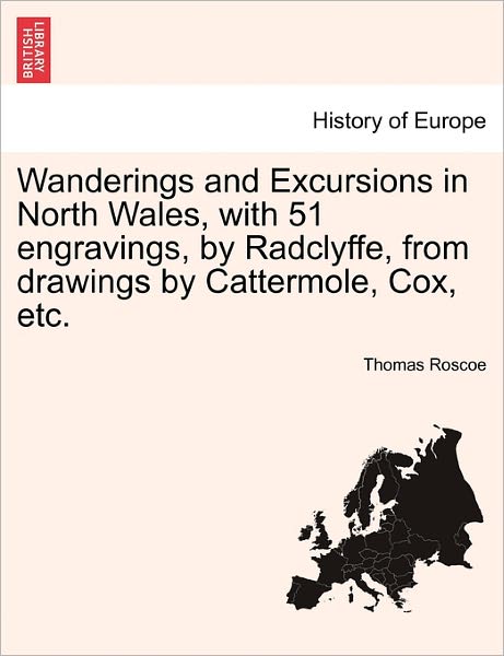 Cover for Thomas Roscoe · Wanderings and Excursions in North Wales, with 51 Engravings, by Radclyffe, from Drawings by Cattermole, Cox, Etc. (Paperback Book) (2011)