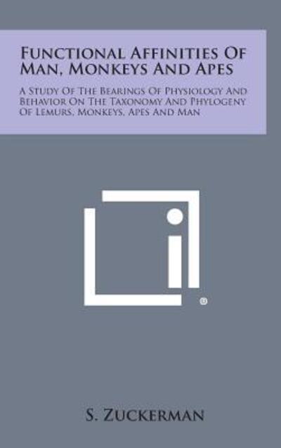 Cover for S Zuckerman · Functional Affinities of Man, Monkeys and Apes: a Study of the Bearings of Physiology and Behavior on the Taxonomy and Phylogeny of Lemurs, Monkeys, a (Hardcover Book) (2013)