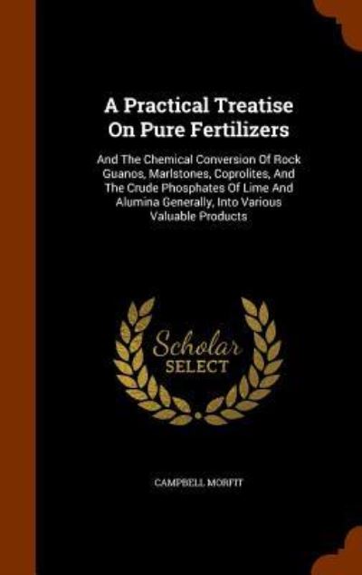 A Practical Treatise on Pure Fertilizers - Campbell Morfit - Książki - Arkose Press - 9781345322798 - 25 października 2015