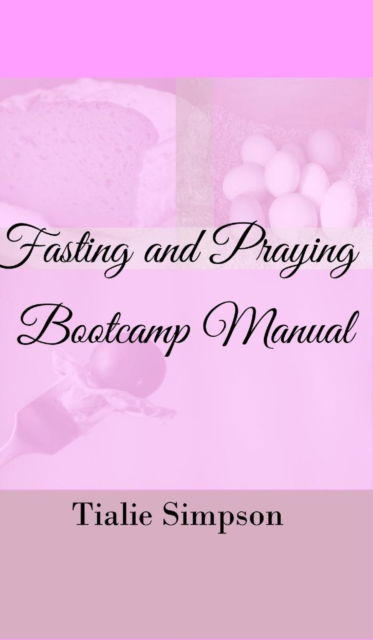 Cover for Tialie Simpson · Fasting and Praying Bootcamp (Hardcover bog) (2017)