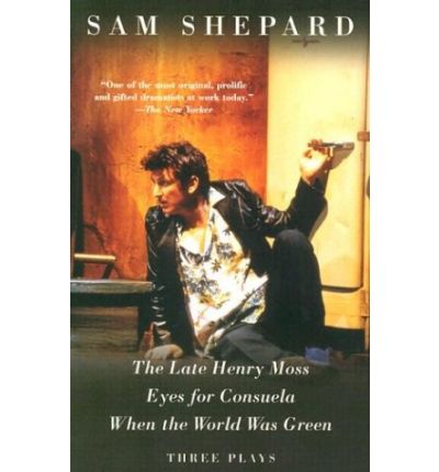 The Late Henry Moss, Eyes for Consuela, When the World Was Green: Three Plays - Sam Shepard - Books - Random House USA Inc - 9781400030798 - November 12, 2002