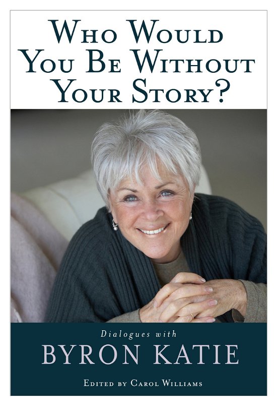 Cover for Byron Katie · Who Would You Be Without Your Story?: Dialogues with Byron Katie (Paperback Bog) (2008)