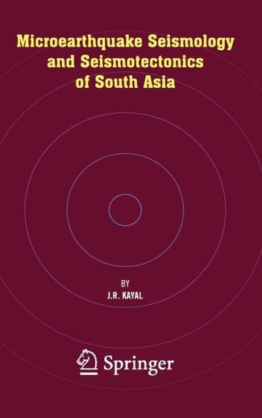 J.R. Kayal · Microearthquake Seismology and Seismotectonics of South Asia (Hardcover Book) [2008 edition] (2008)