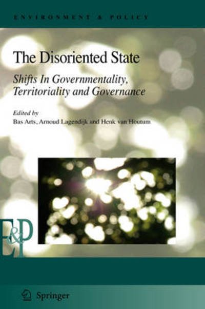 The Disoriented State: Shifts In Governmentality, Territoriality and Governance - Environment & Policy - Bas Arts - Kirjat - Springer-Verlag New York Inc. - 9781402094798 - keskiviikko 28. tammikuuta 2009