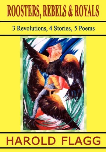 Cover for Harold Flagg · Roosters, Rebels &amp; Royals: 3 Revolutions, 4 Stories, 5 Poems (Hardcover bog) (2002)