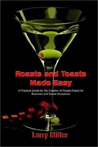 Roasts and Toasts Made Easy: a Practical Guide for the Creation of Roasts / Toasts for Business and Social Occasions - Larry Miller - Livros - 1st Book Library - 9781403365798 - 31 de outubro de 2002