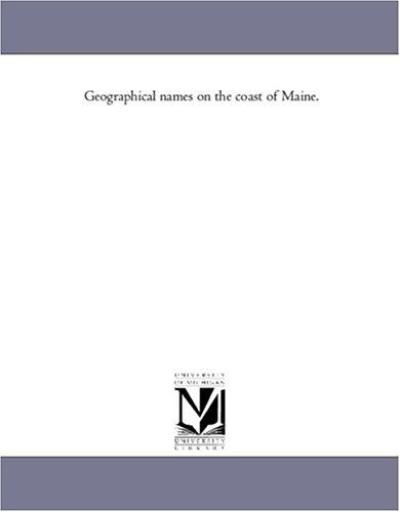 Geographical Names on the Coast of Maine. - Michigan Historical Reprint Series - Books - Scholarly Publishing Office, University - 9781418190798 - August 19, 2011
