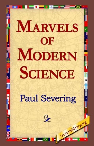 Marvels of Modern Science - Paul Severing - Bøger - 1st World Library - Literary Society - 9781421804798 - 20. maj 2005