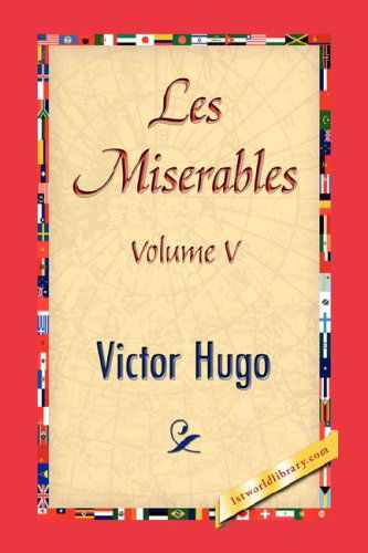 Les Miserables, Volume V - Victor Hugo - Books - 1st World Library - Literary Society - 9781421846798 - May 17, 2007