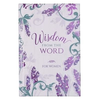 Cover for Christian Art Publishers · Wisdom From The Word For Women | Hardcover Devotional Gift Book for Women | 100 Relevant Topics With Truth From God's Word | Gilt-Edged Pages (Gebundenes Buch) (2020)