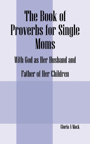 Cover for Gloria A Mack · The Book of Proverbs for Single Moms: With God as Her Husband and Father of Her Children (Paperback Book) (2012)