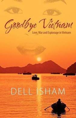 Cover for Dell Isham · Goodbye Vietnam: Love, War and Espionage in Vietnam (Pocketbok) (2012)