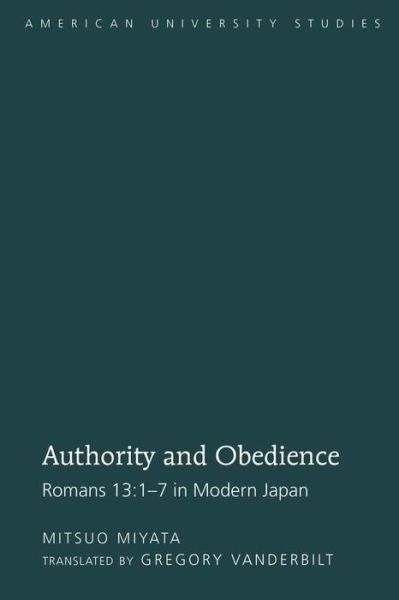 Authority and Obedience: Romans 13:1-7 in Modern Japan / Translated by Gregory Vanderbilt - American University Studies - Gregory Vanderbilt - Books - Peter Lang Publishing Inc - 9781433106798 - October 12, 2009