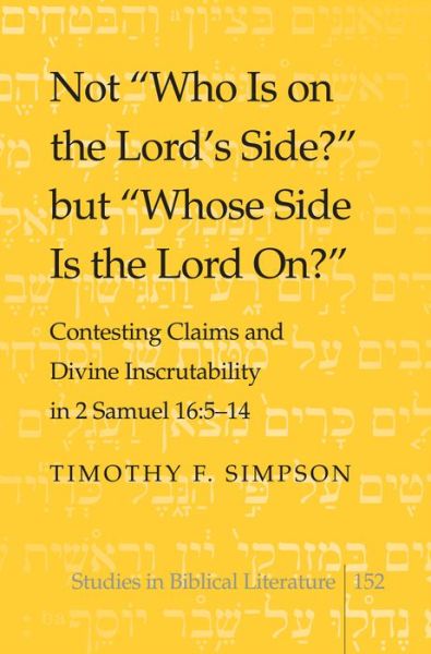 Cover for Timothy F. Simpson · Not &quot;Who Is on the Lord's Side?&quot; but &quot;Whose Side Is the Lord On?&quot;: Contesting Claims and Divine Inscrutability in 2 Samuel 16: 5-14 - Studies in Biblical Literature (Hardcover Book) [New edition] (2014)