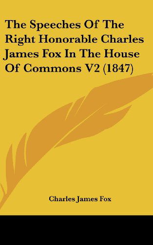 Cover for Charles James Fox · The Speeches of the Right Honorable Charles James Fox in the House of Commons V2 (1847) (Hardcover bog) (2008)