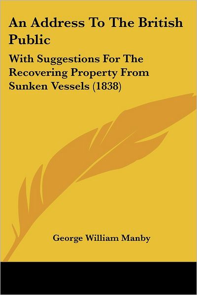 Cover for George William Manby · An Address to the British Public: with Suggestions for the Recovering Property from Sunken Vessels (1838) (Pocketbok) (2008)