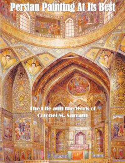 Cover for M Sarram Colonel M Sarram · Persian Painting at Its Best: the Life and the Work of Colonel M. Sarram (Paperback Book) (2009)