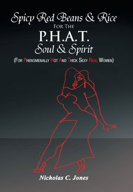 Cover for Nicholas C. Jones · Spicy red beans &amp; rice for the P.H.A.T. soul &amp; spirit (for phenomenally hot and thick sexy real women) (Book) (2009)