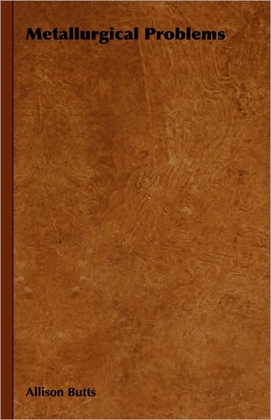 Metallurgical Problems - Allison Butts - Books - Johnston Press - 9781443725798 - November 4, 2008