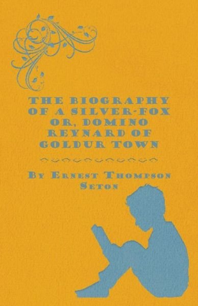 Cover for Ernest Thompson Seton · The Biography of a Silver-fox Or, Domino Reynard of Goldur Town (Pocketbok) (2010)