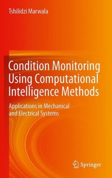 Cover for Tshilidzi Marwala · Condition Monitoring Using Computational Intelligence Methods: Applications in Mechanical and Electrical Systems (Gebundenes Buch) [2012 edition] (2012)