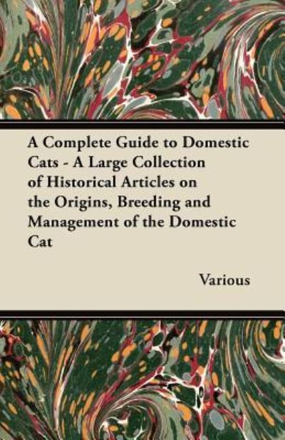 Cover for A Complete Guide to Domestic Cats - a Large Collection of Historical Articles on the Origins, Breeding and Management of the Domestic Cat (Paperback Book) (2011)