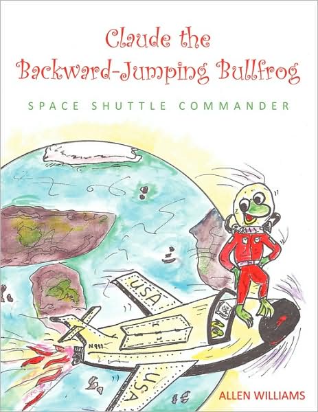 Cover for Allen Williams · Claude the Backward-jumping Bullfrog: Space Shuttle Commander (Paperback Book) (2009)