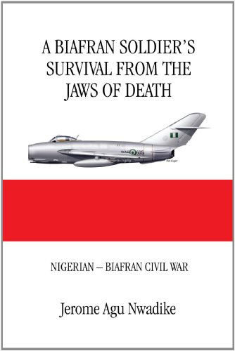 Cover for Jerome Agu Nwadike · A Biafran Soldier's Survival from the Jaws of Death: Nigerian - Biafran Civil War (Paperback Book) (2010)