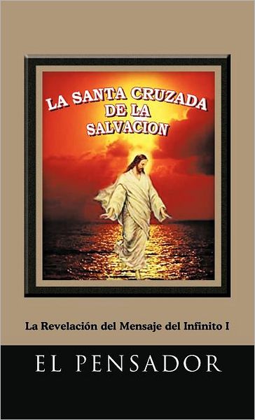 Cover for El Pensador · La Santa Cruzada De La Salvacion: La Revelacion Del Mensaje Del Infinito I (Hardcover Book) [Spanish edition] (2012)