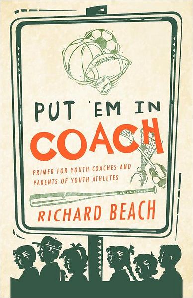 Cover for Richard Beach · Put 'em in Coach: Primer for Youth Coaches and Parents of Youth Athletes (Paperback Book) (2012)