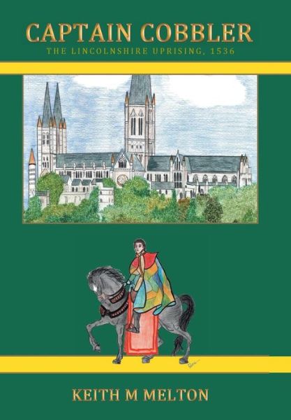 Keith M. Melton · Captain Cobbler: the Lincolnshire Uprising, 1536 (Hardcover Book) (2013)