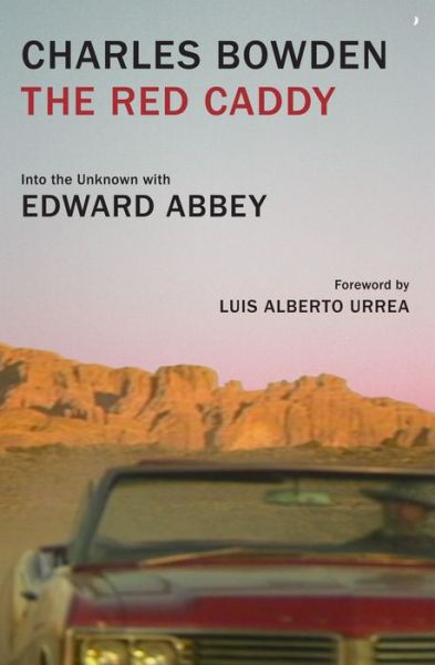 Cover for Charles Bowden · The Red Caddy: Into the Unknown with Edward Abbey (Hardcover Book) (2018)