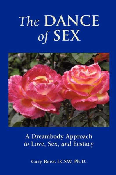 Dr. Gary N Reiss · The Dance of Sex: a Dreambody Approach to Love, Sex and Intimacy (Paperback Book) (2013)