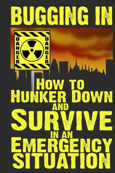 Bugging In: How to Hunker Down and Survive in an Emergency Situation - M Anderson - Livros - Createspace - 9781484021798 - 2 de abril de 2013