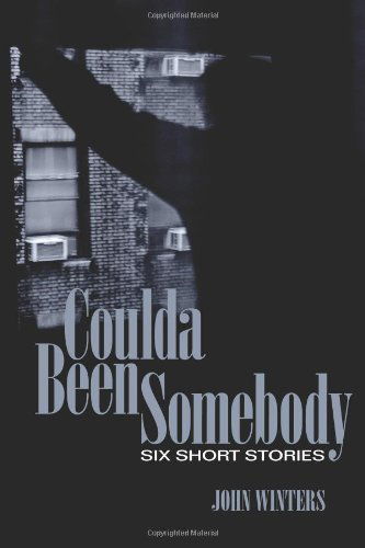 Coulda Been Somebody: Short Stories - John Winters - Livres - CreateSpace Independent Publishing Platf - 9781484047798 - 12 mai 2013