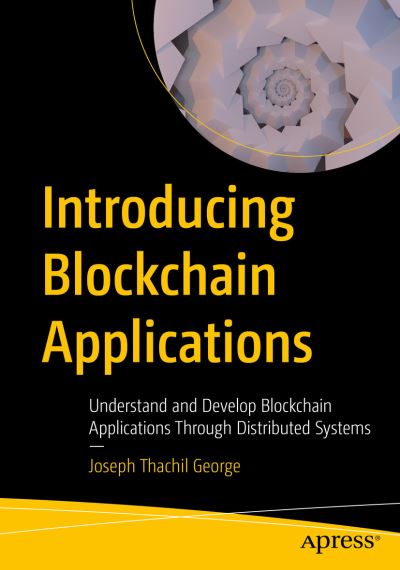 Cover for Joseph Thachil George · Introducing Blockchain Applications: Understand and Develop Blockchain Applications Through Distributed Systems (Paperback Book) [1st edition] (2021)