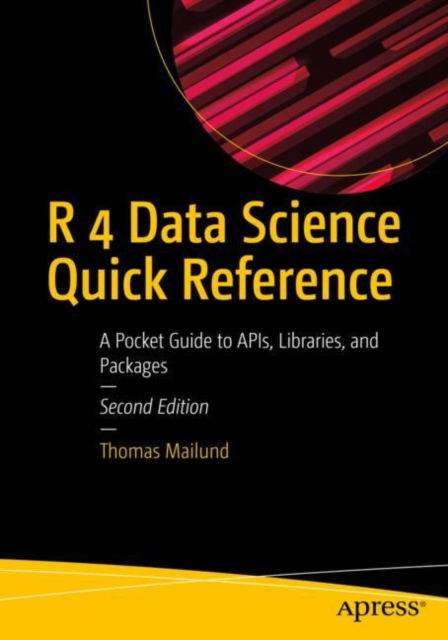 Cover for Thomas Mailund · R 4 Data Science Quick Reference: A Pocket Guide to APIs, Libraries, and Packages (Paperback Book) [2nd edition] (2022)