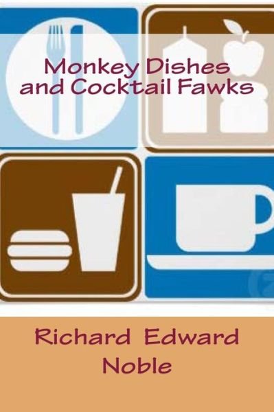 Cover for Richard Edward Noble · Monkey Dishes and Cocktail Fawks (Paperback Bog) (2013)