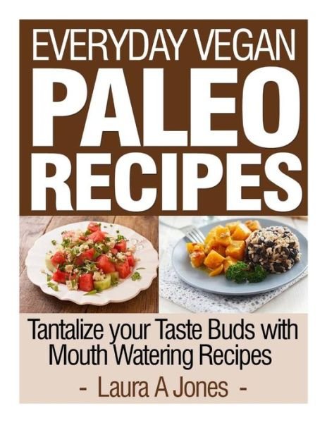 Cover for Laura a Jones · Everyday Vegan Paleo Recipes: Tantalize Your Taste Buds with Mouth Watering Reci (Paperback Book) (2013)