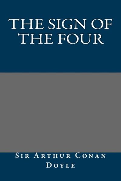 The Sign of the Four - Arthur Conan Doyle - Książki - Createspace - 9781494848798 - 14 marca 2014