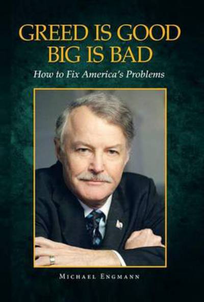 Cover for Michael Engmann · Greed is Good Big is Bad: How to Fix America's Problems (Hardcover Book) (2014)