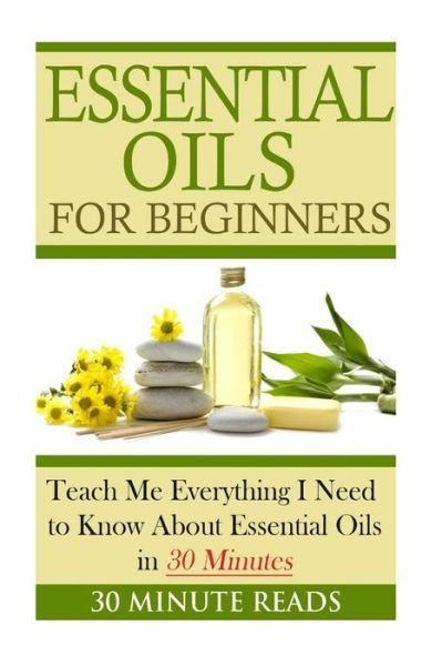 Cover for 30 Minute Reads · Essential Oils for Beginners: Teach Me Everything I Need to Know About Essential Oils in 30 Minutes (Paperback Bog) (2014)