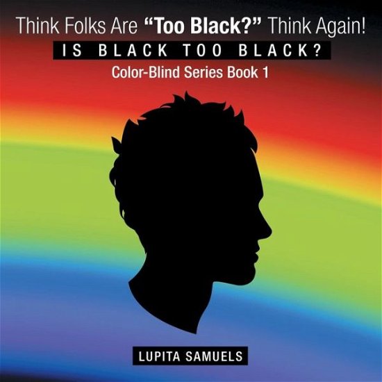 Cover for Lupita Samuels · Think Folks Are Too Black? Think Again!: is Black Too Black (Paperback Book) (2015)