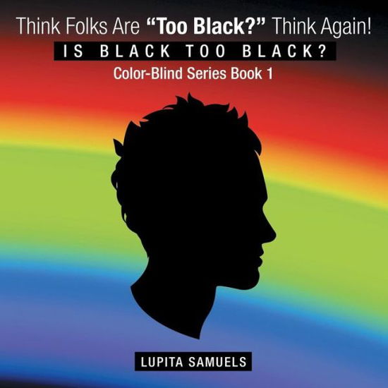 Think Folks Are Too Black? Think Again!: is Black Too Black - Lupita Samuels - Boeken - Balboa Press - 9781504332798 - 14 augustus 2015