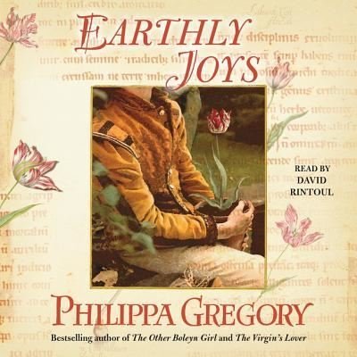 Cover for Philippa Gregory · Earthly Joys : A Novel : The Tradescant Novels, book 1 (CD) (2018)