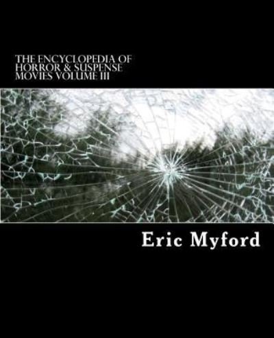 Cover for Eric Myford · The Encyclopedia of Horror &amp; Suspense Movies Volume III (Taschenbuch) (2017)