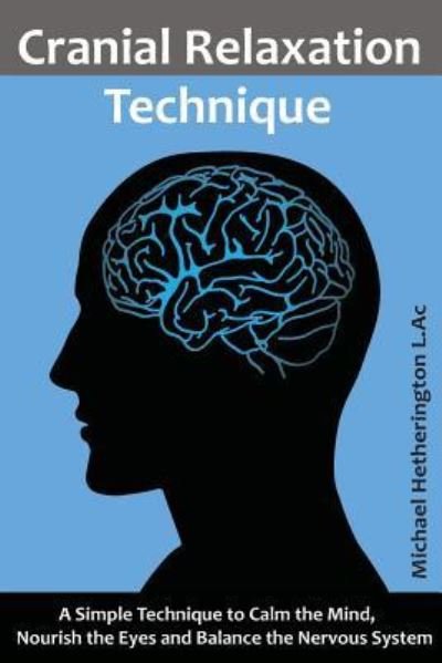 Cranial Relaxation Technique - Michael Hetherington - Bücher - Createspace Independent Publishing Platf - 9781518698798 - 25. Oktober 2015
