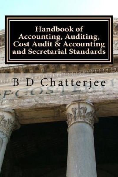 Handbook of Accounting, Auditing, Cost Audit & Accounting and Secretarial Standards - B D Chatterjee - Kirjat - Createspace Independent Publishing Platf - 9781519323798 - sunnuntai 15. marraskuuta 2015