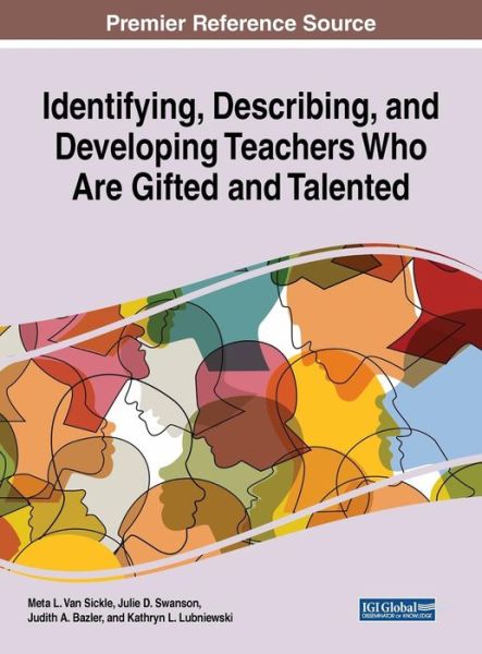 Identifying, Describing, and Developing Teachers Who Are Gifted and Talented - - Books - IGI Global - 9781522558798 - December 7, 2018